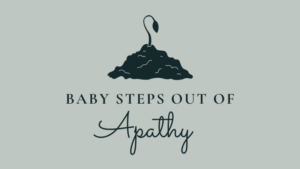 Baby steps out of apathy