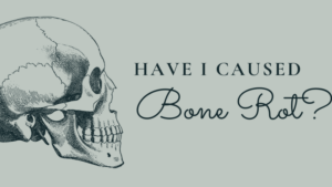 Have I Caused Bone Rot
