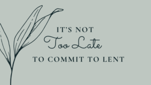 It's not too late to commit to lent